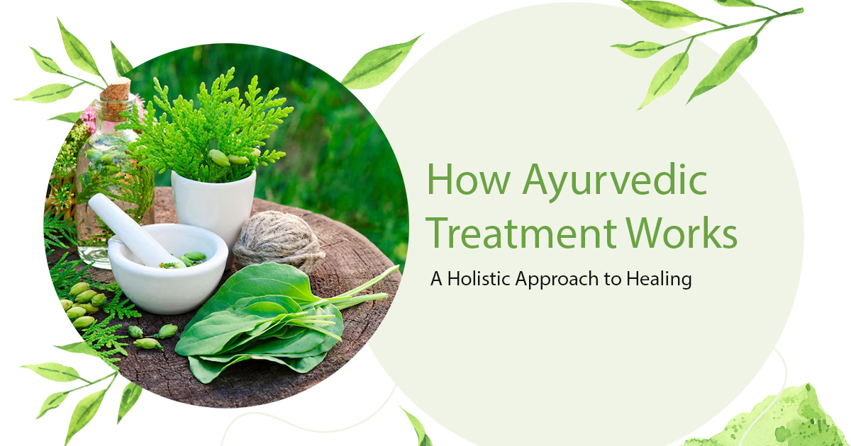 How Ayurvedic Treatment Works: A Holistic Approach to Healing