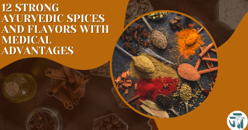 12 Strong Ayurvedic Spices and Flavours with Medical Advantages