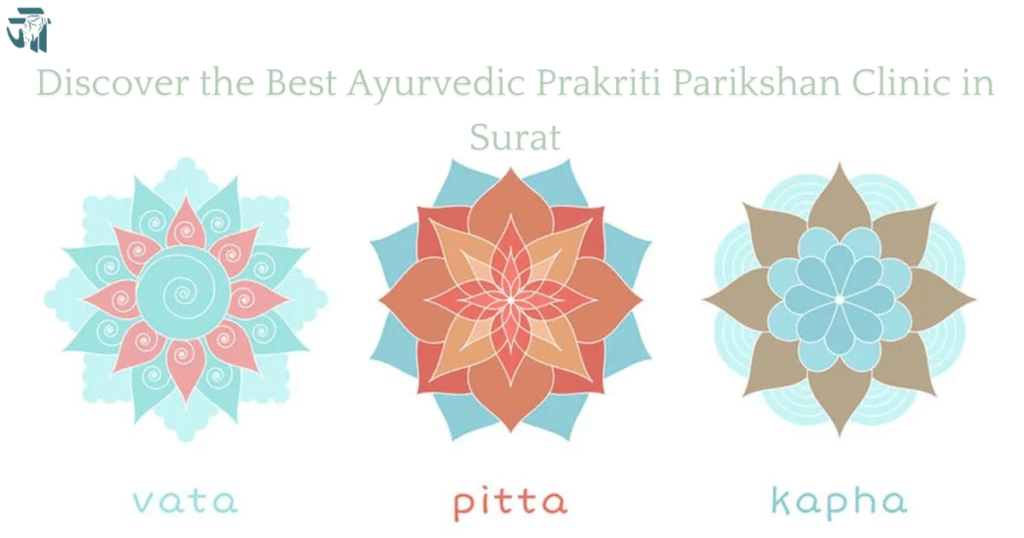 Discover the Best Ayurvedic Prakriti Parikshan Clinic in Surat