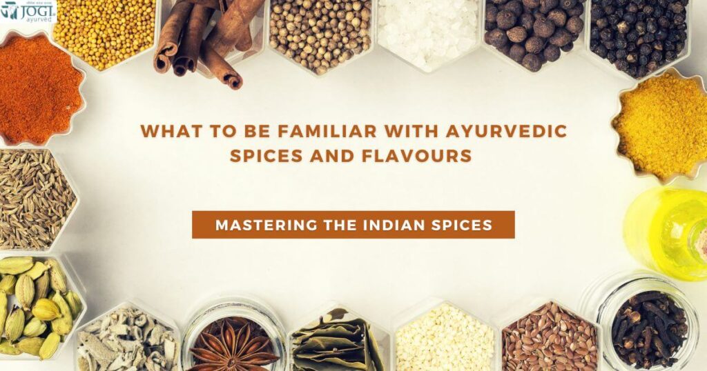 What to be familiar with Ayurvedic spices and Flavours